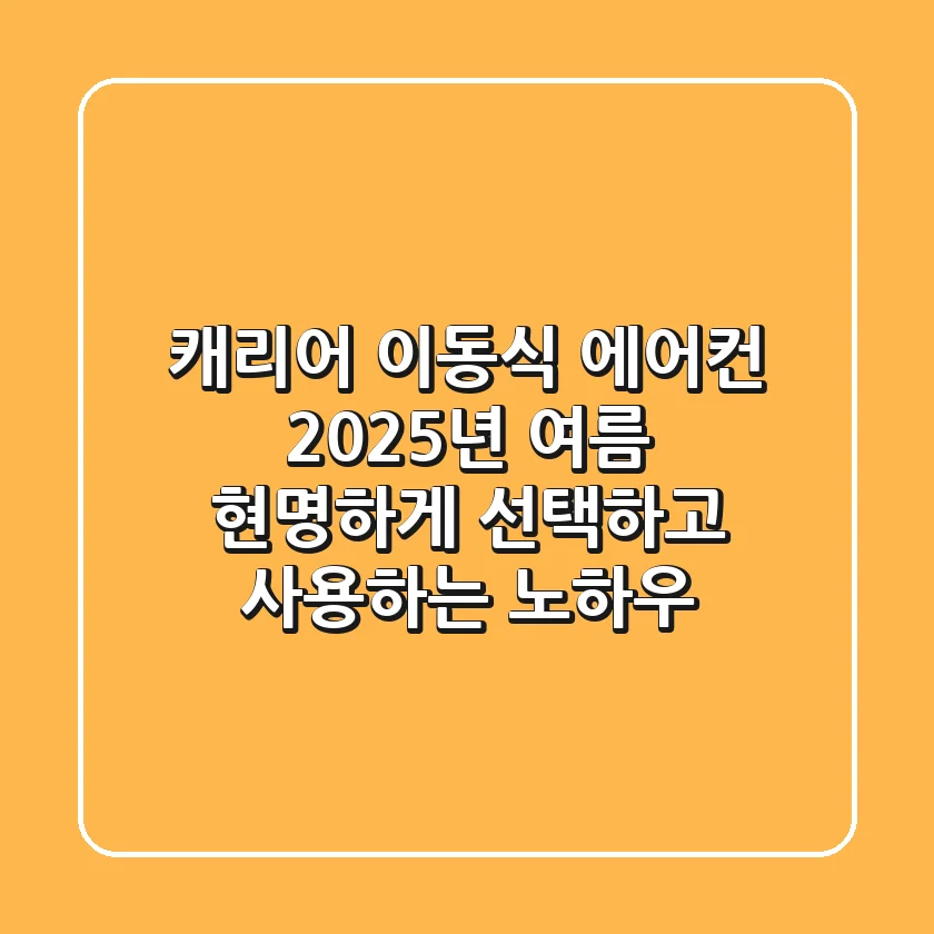 캐리어 이동식 에어컨, 2025년 여름 현명하게 선택하고 사용하는 노하우