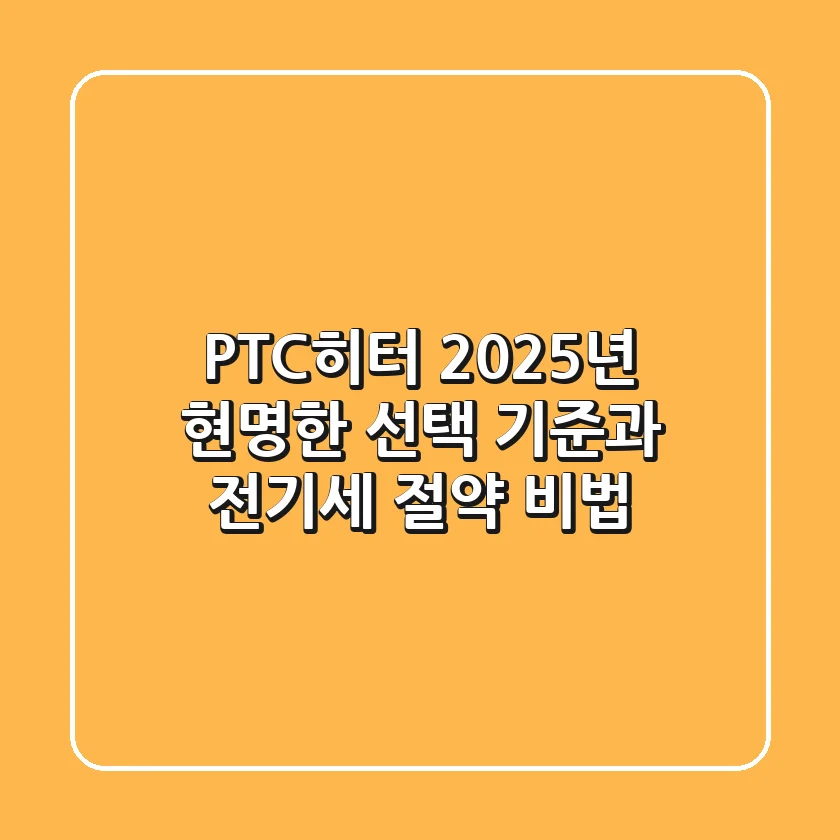 PTC히터, 2025년 현명한 선택 기준과 전기세 절약 비법
