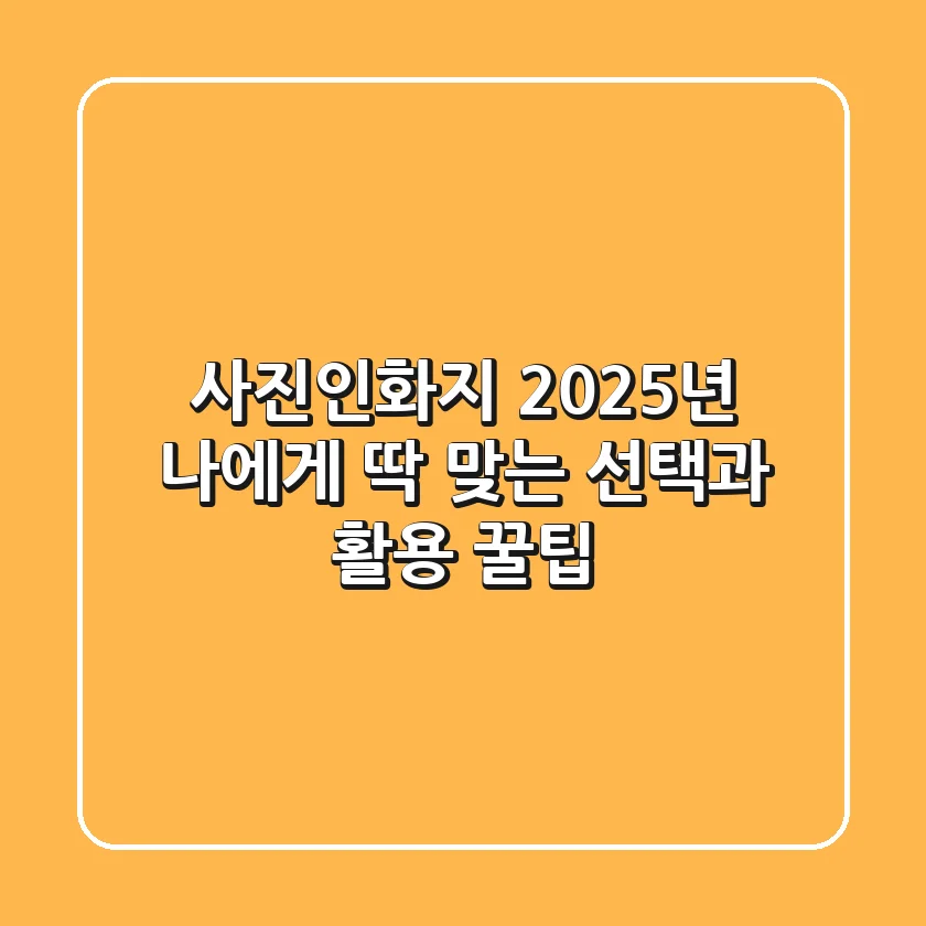 사진인화지, 2025년 나에게 딱 맞는 선택과 활용 꿀팁