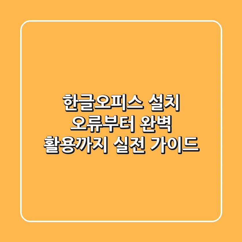 한글오피스 설치 오류부터 완벽 활용까지, 실전 가이드