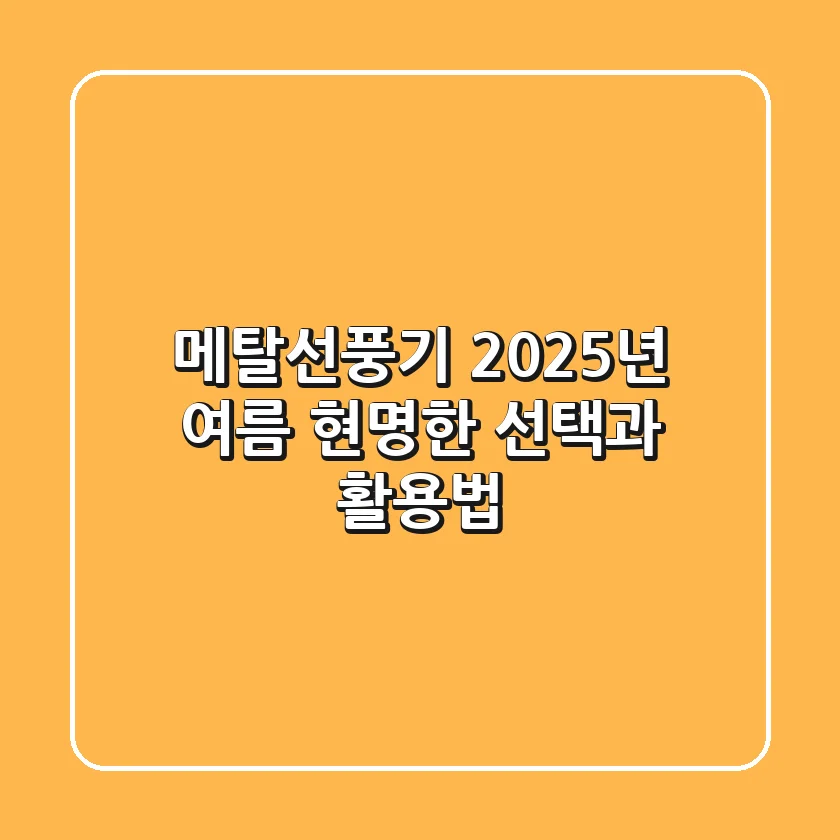 메탈선풍기, 2025년 여름, 현명한 선택과 활용법