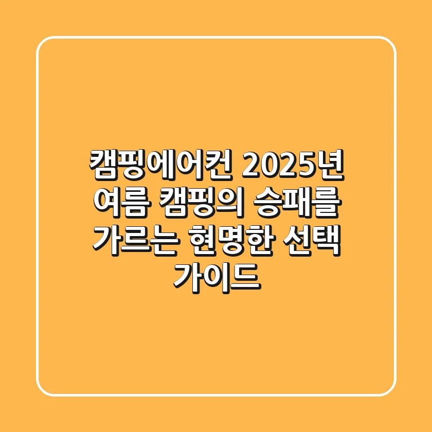 캠핑에어컨, 2025년 여름 캠핑의 승패를 가르는 현명한 선택 가이드!