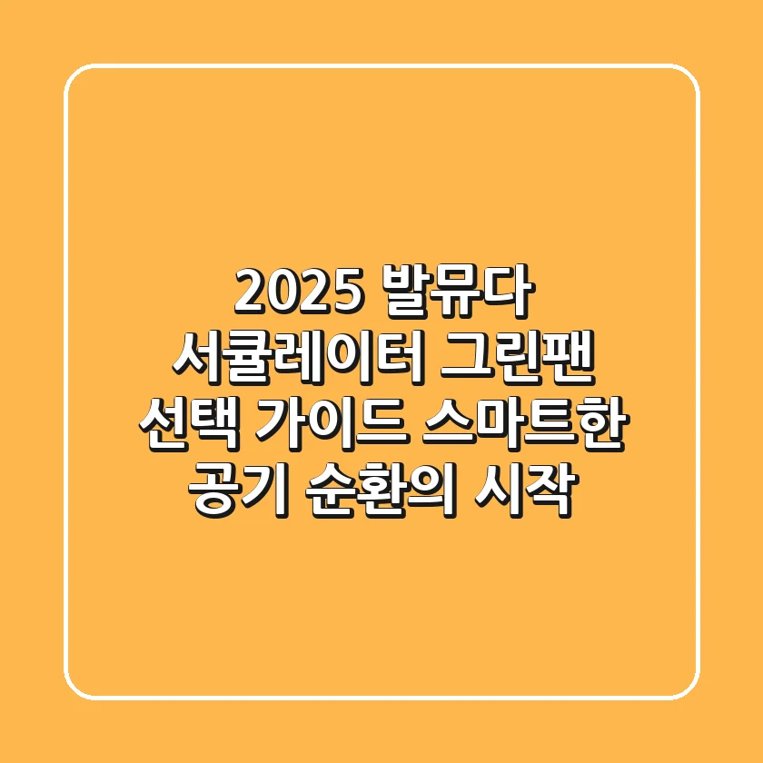 2025 발뮤다 서큘레이터 그린팬 선택 가이드: 스마트한 공기 순환의 시작
