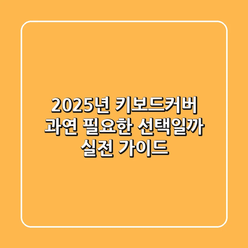 2025년 키보드커버, 과연 필요한 선택일까? 실전 가이드