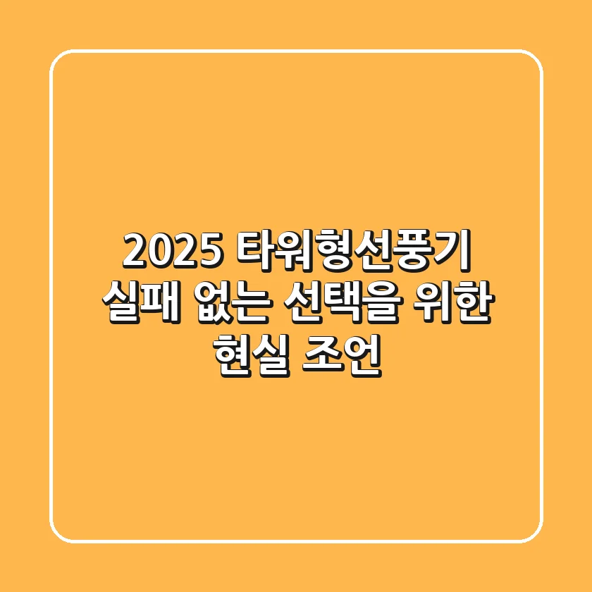 2025 타워형선풍기, 실패 없는 선택을 위한 현실 조언