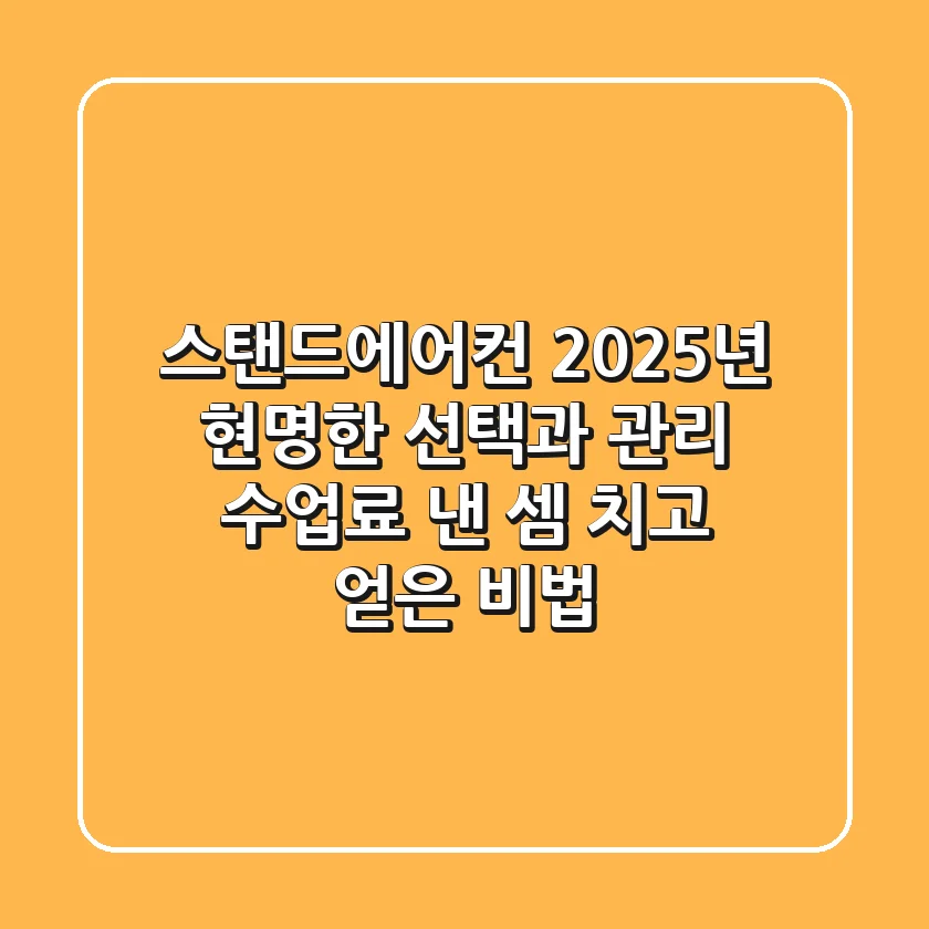스탠드에어컨, 2025년 현명한 선택과 관리: 수업료 낸 셈 치고 얻은 비법