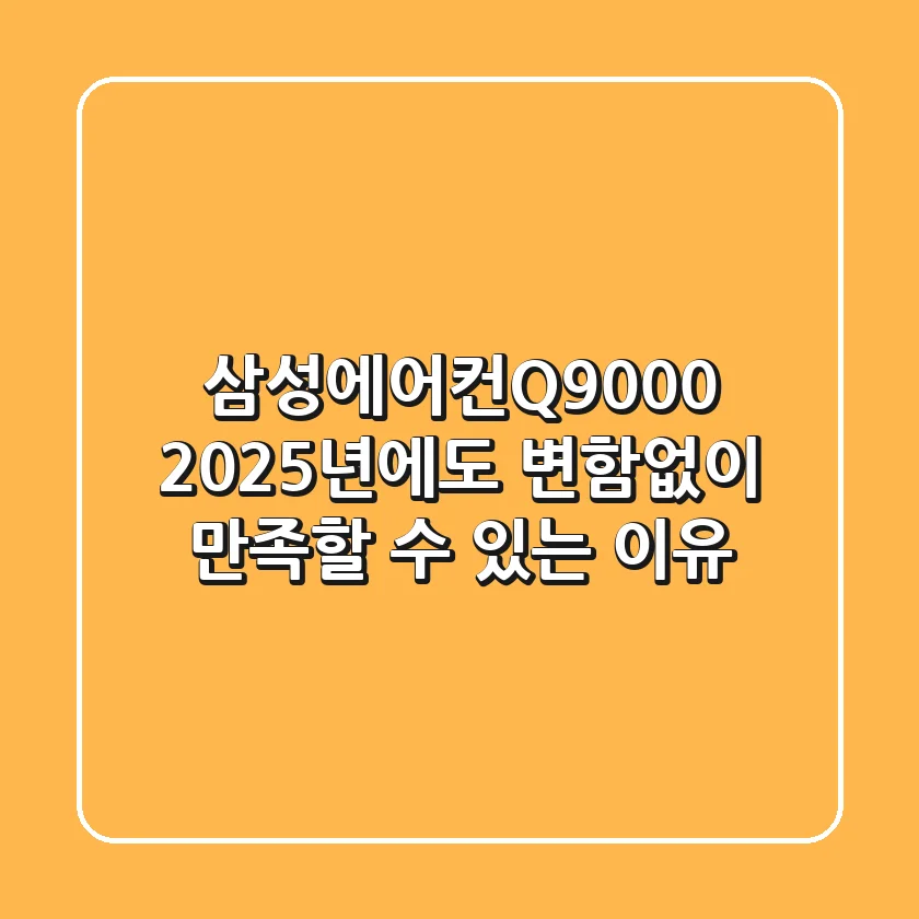 삼성에어컨Q9000, 2025년에도 변함없이 만족할 수 있는 이유