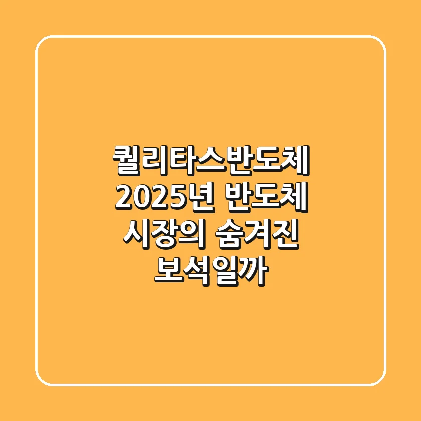 퀄리타스반도체, 2025년 반도체 시장의 숨겨진 보석일까?