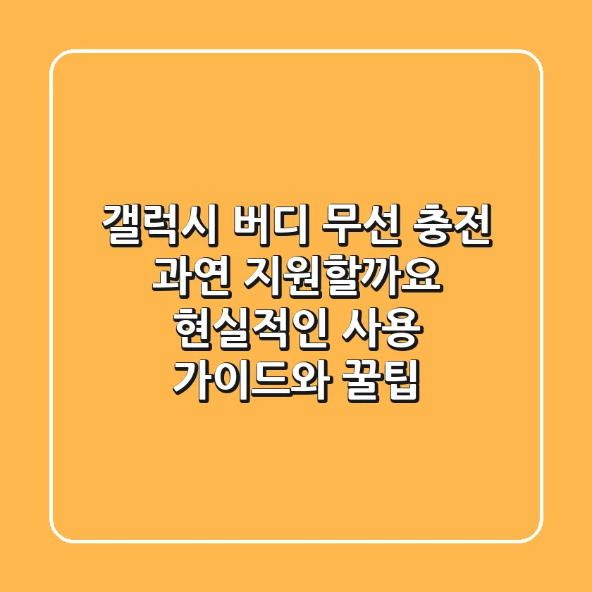 갤럭시 버디 무선 충전, 과연 지원할까요? 현실적인 사용 가이드와 꿀팁
