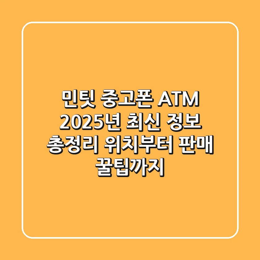 민팃 중고폰 ATM, 2025년 최신 정보 총정리! 위치부터 판매 꿀팁까지