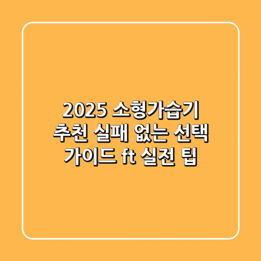 2025 소형가습기 추천, 실패 없는 선택 가이드 (ft. 실전 팁)