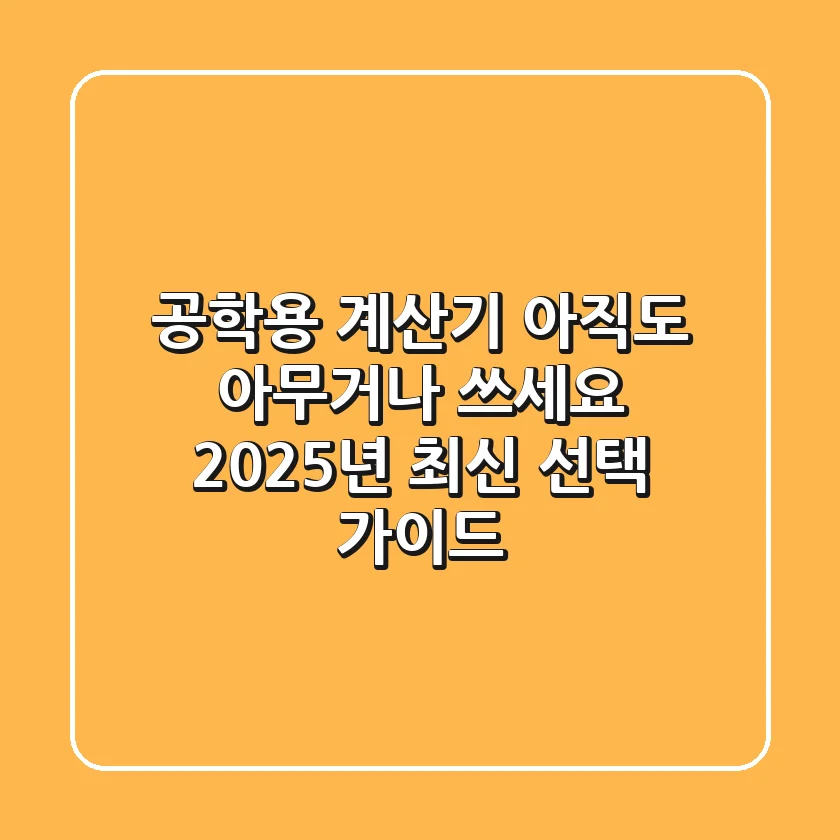 공학용 계산기, 아직도 아무거나 쓰세요? 2025년 최신 선택 가이드