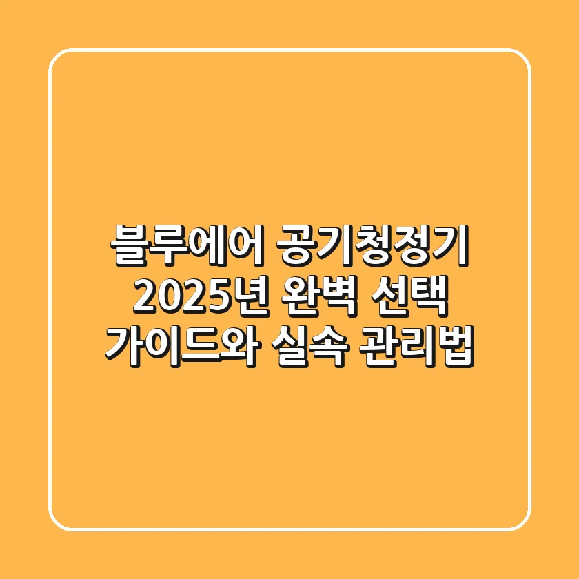 블루에어 공기청정기: 2025년 완벽 선택 가이드와 실속 관리법