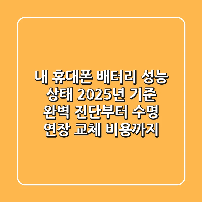 내 휴대폰 배터리 성능 상태, 2025년 기준 완벽 진단부터 수명 연장, 교체 비용까지