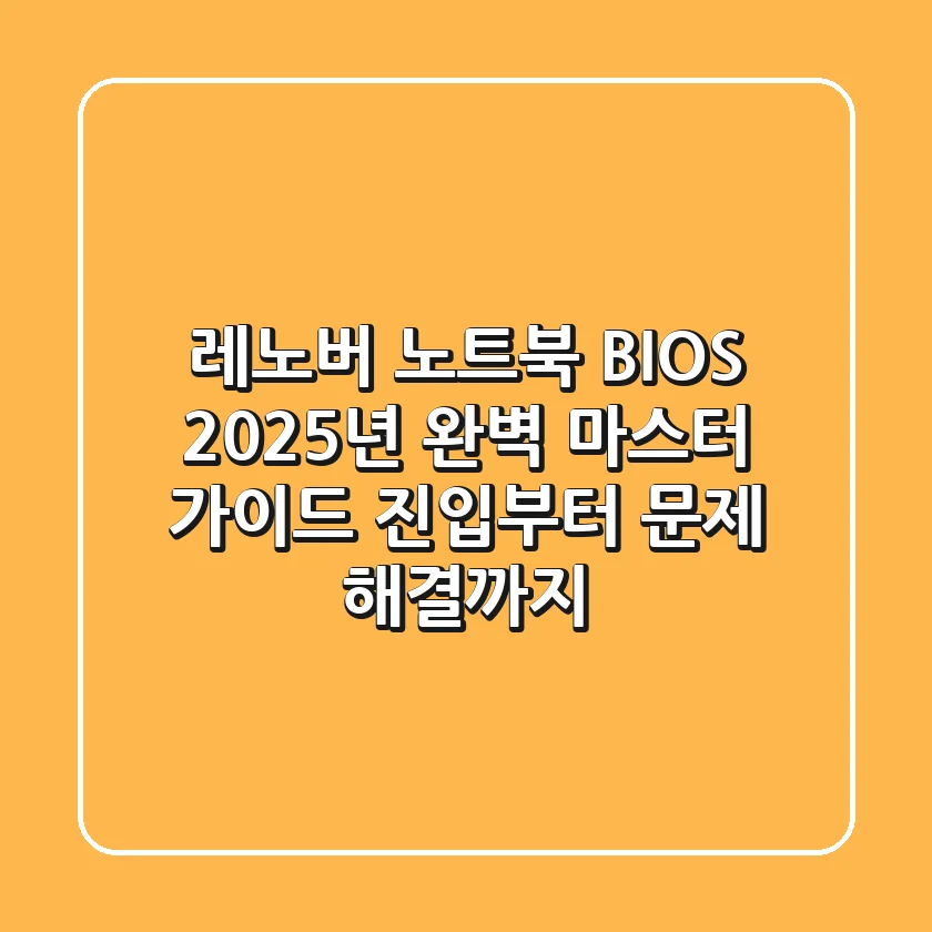 레노버 노트북 BIOS: 2025년 완벽 마스터 가이드 (진입부터 문제 해결까지)