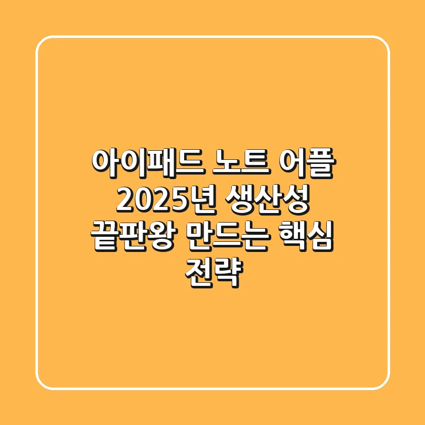 아이패드 노트 어플: 2025년 생산성 끝판왕 만드는 핵심 전략