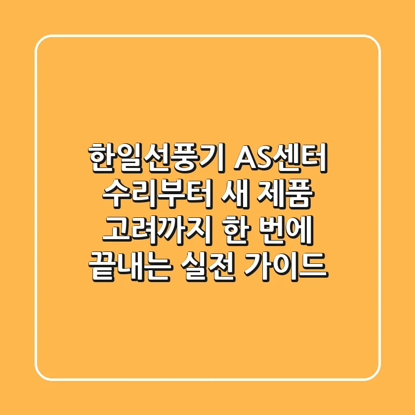 한일선풍기 AS센터, 수리부터 새 제품 고려까지 한 번에 끝내는 실전 가이드