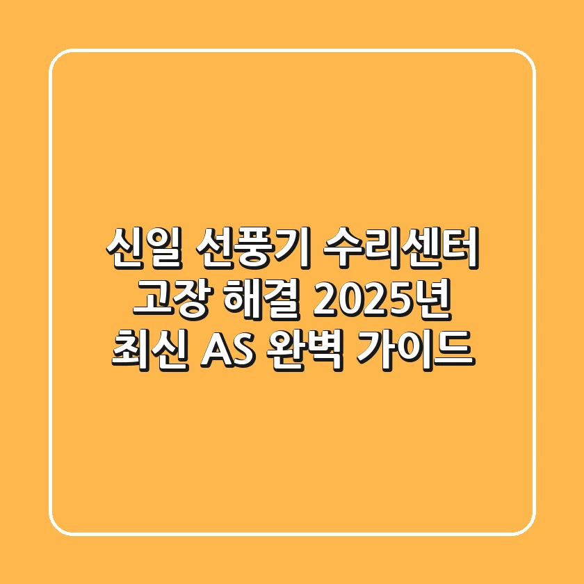 신일 선풍기 수리센터 고장 해결, 2025년 최신 AS 완벽 가이드