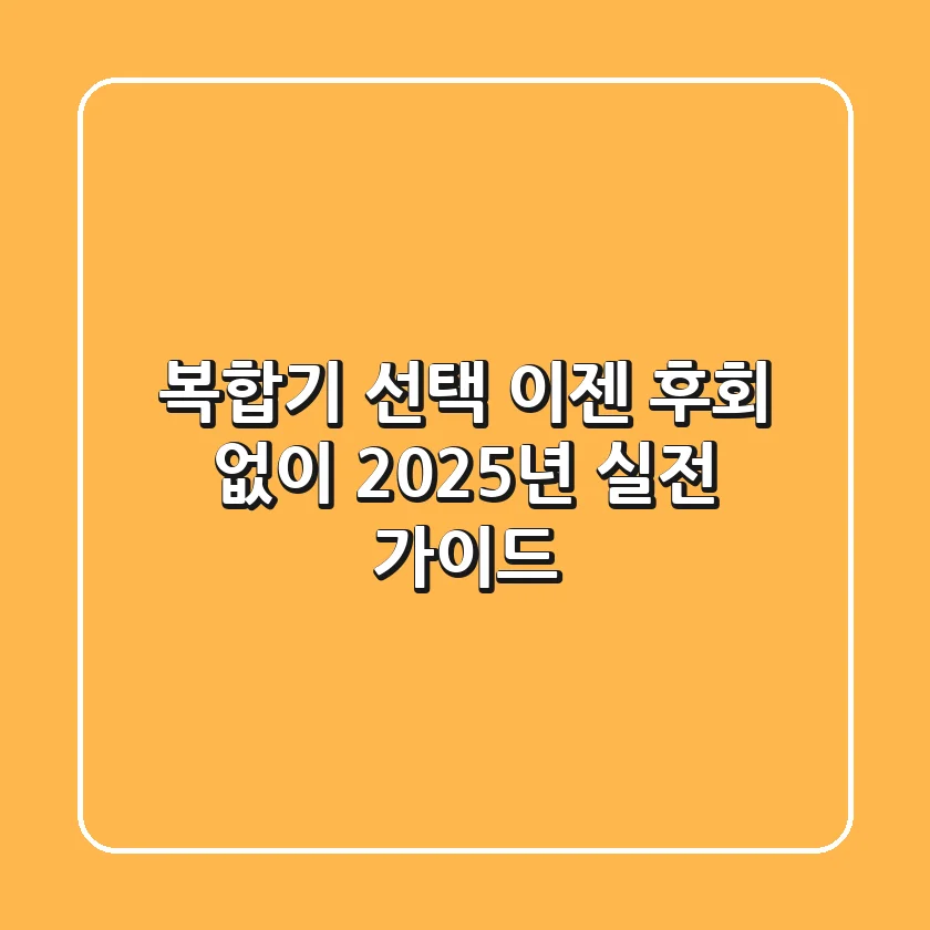 복합기 선택, 이젠 후회 없이! 2025년 실전 가이드