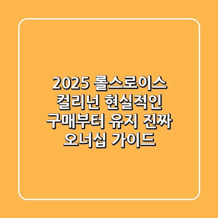 2025 롤스로이스 컬리넌: 현실적인 구매부터 유지, '진짜' 오너십 가이드