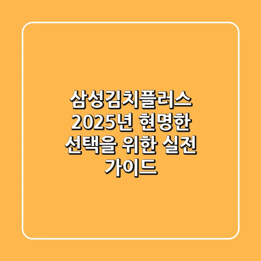 삼성김치플러스, 2025년 현명한 선택을 위한 실전 가이드