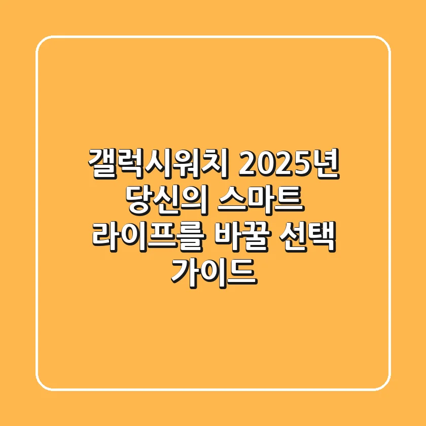 갤럭시워치, 2025년 당신의 스마트 라이프를 바꿀 선택 가이드