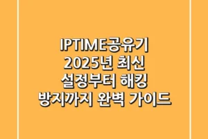 IPTIME공유기: 2025년 최신 설정부터 해킹 방지까지 완벽 가이드