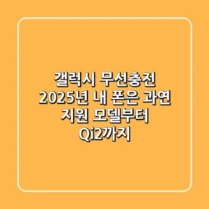 갤럭시 무선충전, 2025년 내 폰은 과연? 지원 모델부터 Qi2까지