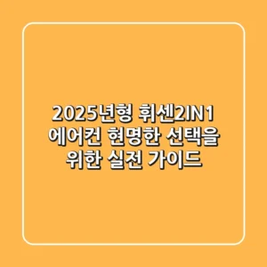2025년형 휘센2IN1 에어컨, 현명한 선택을 위한 실전 가이드