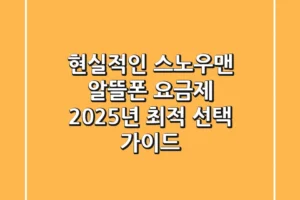 현실적인 스노우맨 알뜰폰 요금제, 2025년 최적 선택 가이드