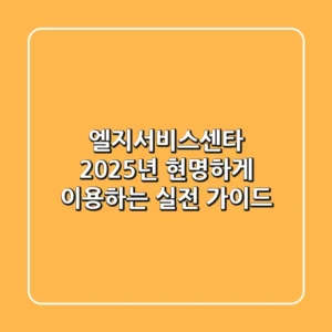 엘지서비스센타, 2025년 현명하게 이용하는 실전 가이드