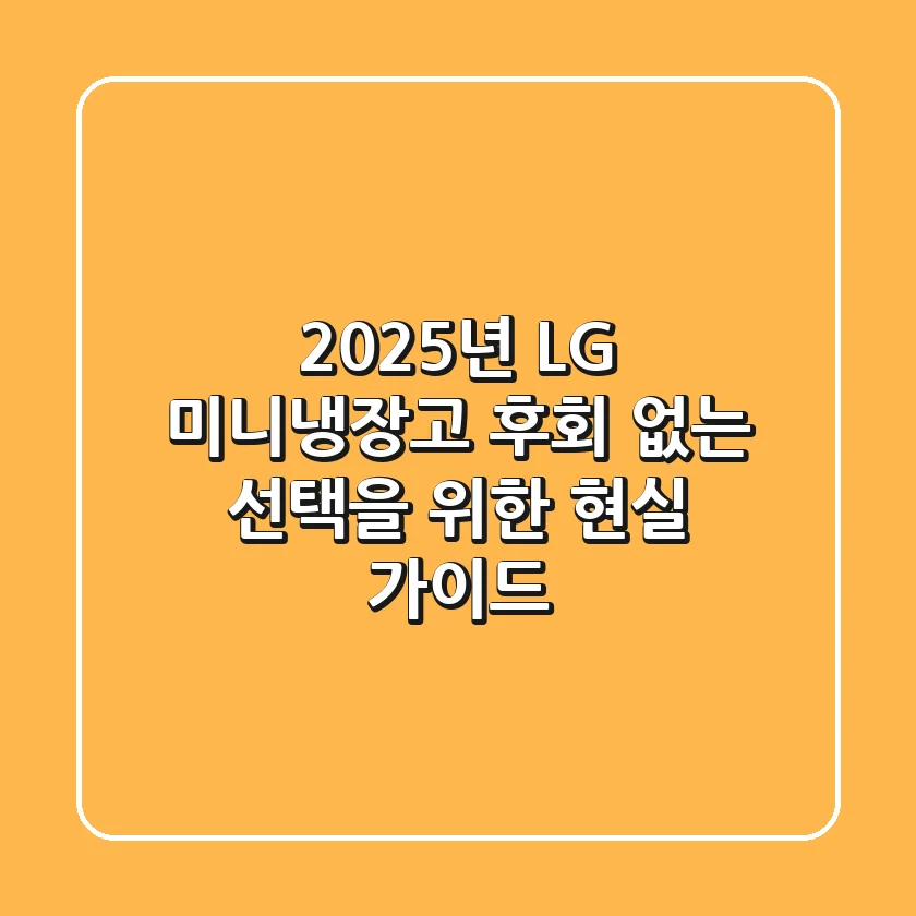 2025년 LG 미니냉장고, 후회 없는 선택을 위한 현실 가이드