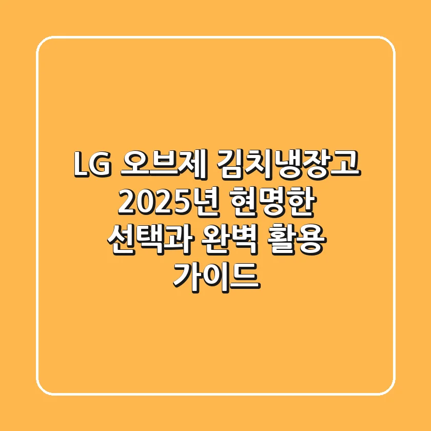 LG 오브제 김치냉장고, 2025년 현명한 선택과 완벽 활용 가이드