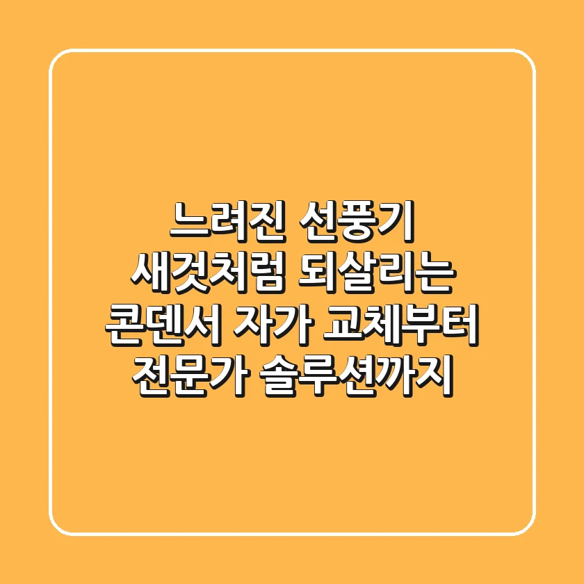 느려진 선풍기, 새것처럼 되살리는 콘덴서 자가 교체부터 전문가 솔루션까지!