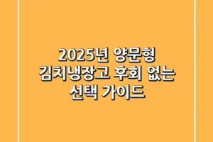 2025년 양문형 김치냉장고, 후회 없는 선택 가이드