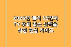 2025년 엘지 55인치 TV, 후회 없는 선택을 위한 현실 가이드