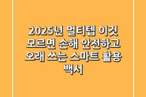 2025년 멀티텝, 이것 모르면 손해! 안전하고 오래 쓰는 ‘스마트’ 활용 백서