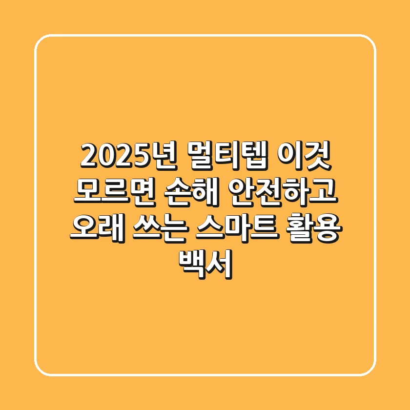 2025년 멀티텝, 이것 모르면 손해! 안전하고 오래 쓰는 '스마트' 활용 백서