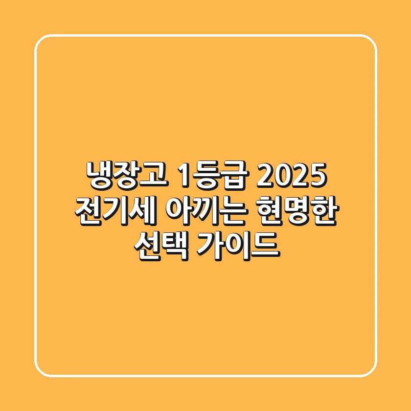 냉장고 1등급 2025: 전기세 아끼는 현명한 선택 가이드