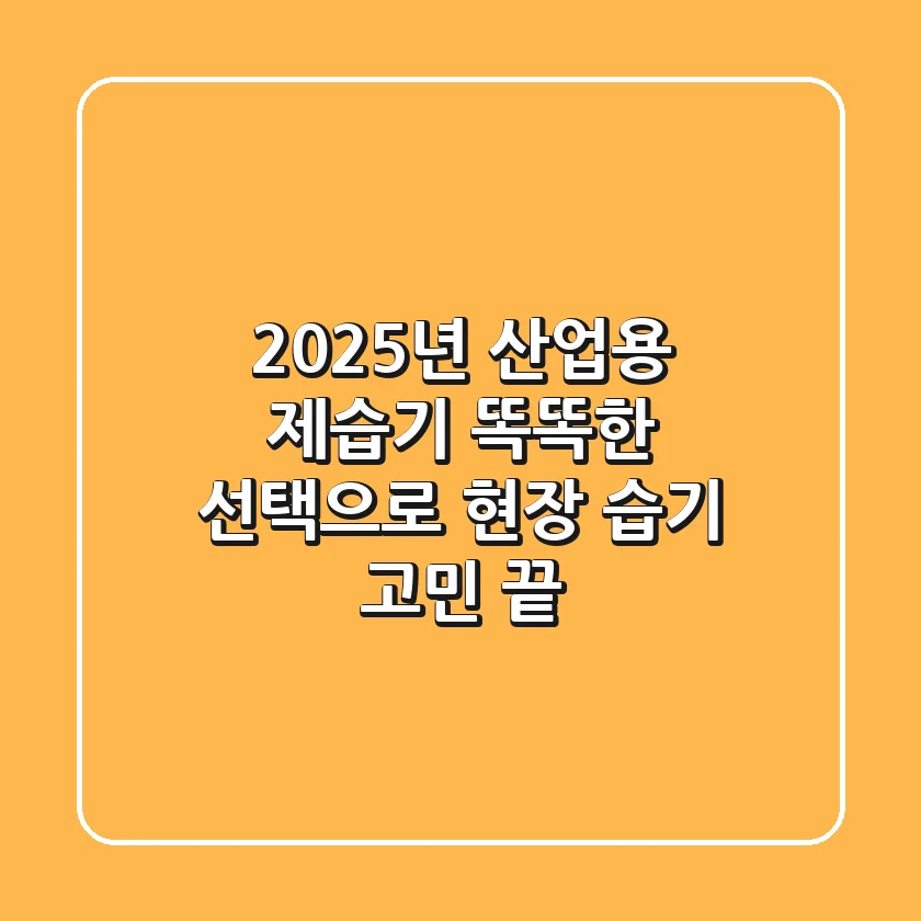 2025년 산업용 제습기, 똑똑한 선택으로 현장 습기 고민 끝!