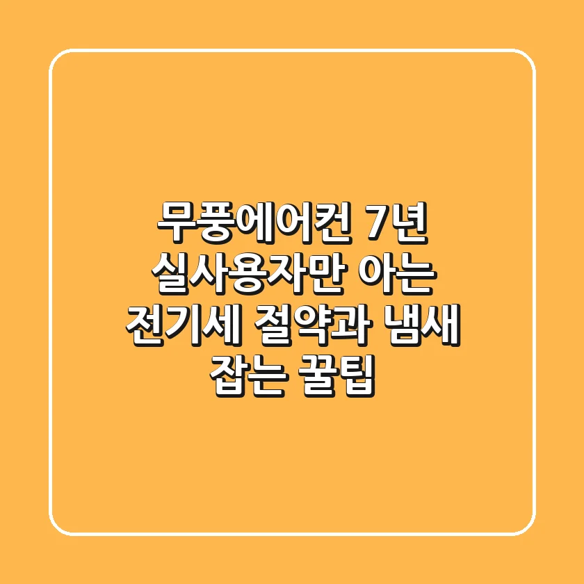 무풍에어컨, 7년 실사용자만 아는 전기세 절약과 냄새 잡는 꿀팁!