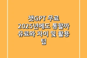 챗GPT 무료, 2025년에도 통할까? 유료와 차이 및 활용 팁