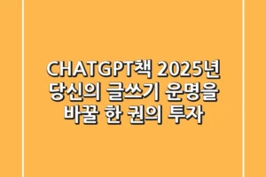 CHATGPT책, 2025년 당신의 글쓰기 운명을 바꿀 한 권의 투자