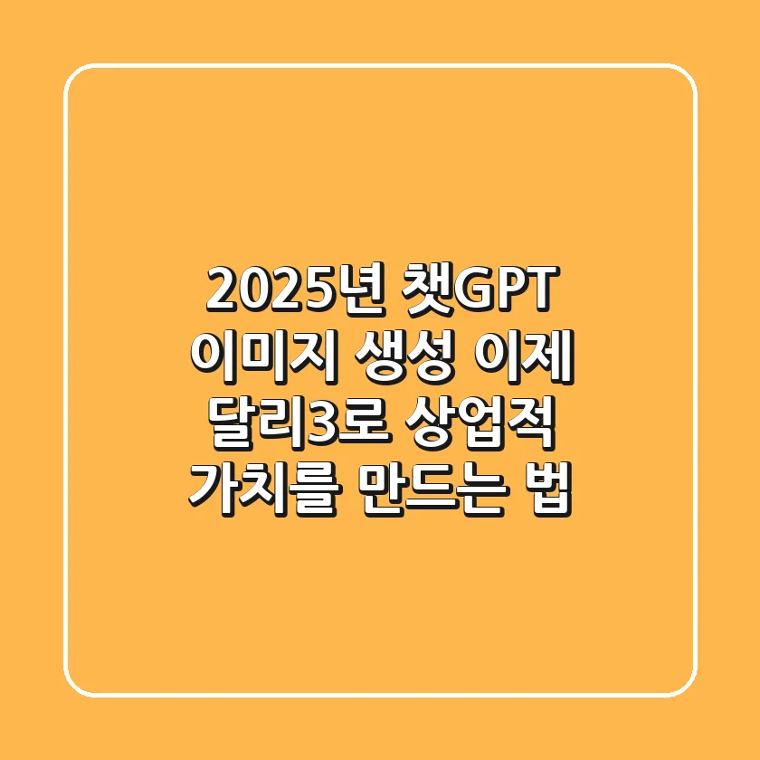 2025년 챗GPT 이미지 생성, 이제 '달리3'로 상업적 가치를 만드는 법