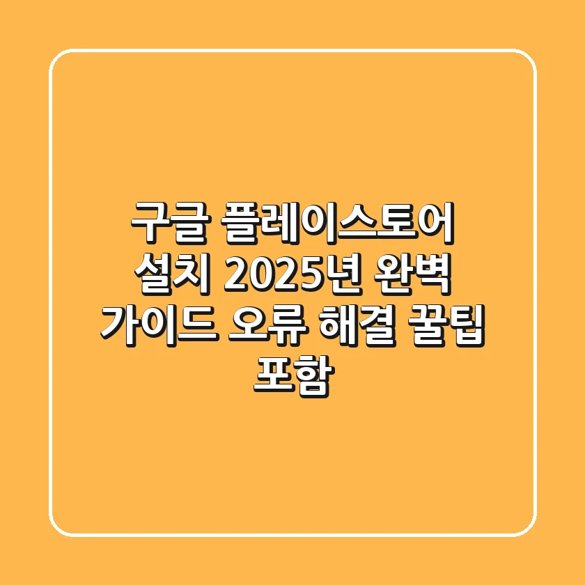 구글 플레이스토어 설치: 2025년 완벽 가이드 (오류 해결 꿀팁 포함)
