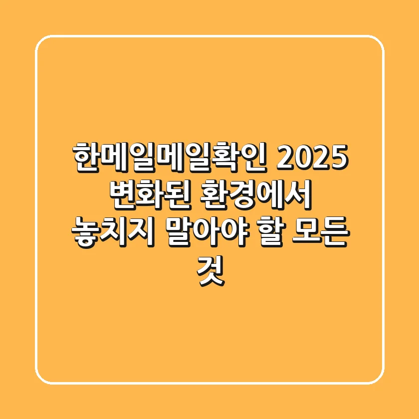 한메일메일확인 2025: 변화된 환경에서 놓치지 말아야 할 모든 것