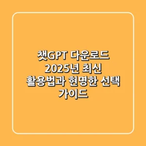 챗GPT 다운로드: 2025년 최신 활용법과 현명한 선택 가이드