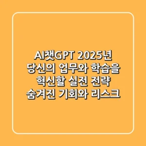 AI챗GPT 2025년, 당신의 업무와 학습을 혁신할 실전 전략: 숨겨진 기회와 리스크