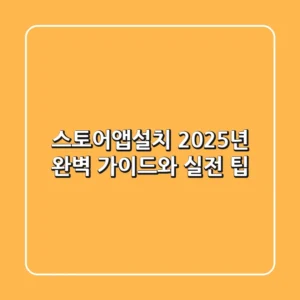 스토어앱설치: 2025년 완벽 가이드와 실전 팁