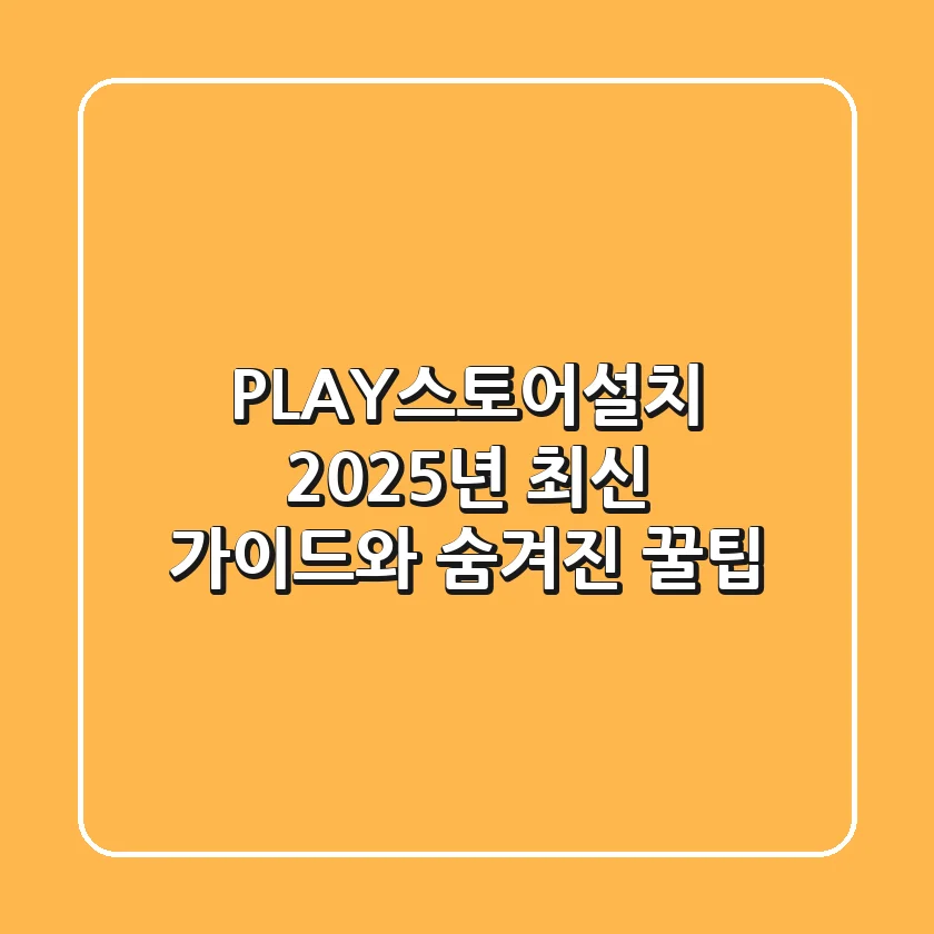 PLAY스토어설치: 2025년 최신 가이드와 숨겨진 꿀팁